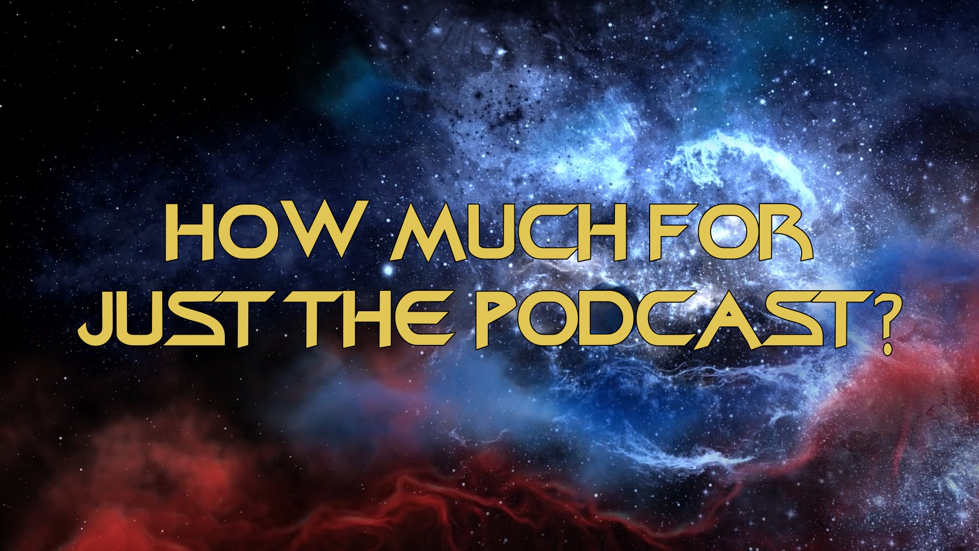 "How Much for Just the Podcast?" video title card with show name on a blue nebula and starfield